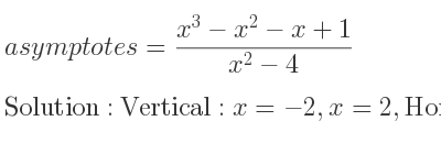 The asymptotes of =(x^3-x^2-x+1)/(x^2-4) is Vertical: x=-2,x=2,Horizontal: y=x-1 (slant)